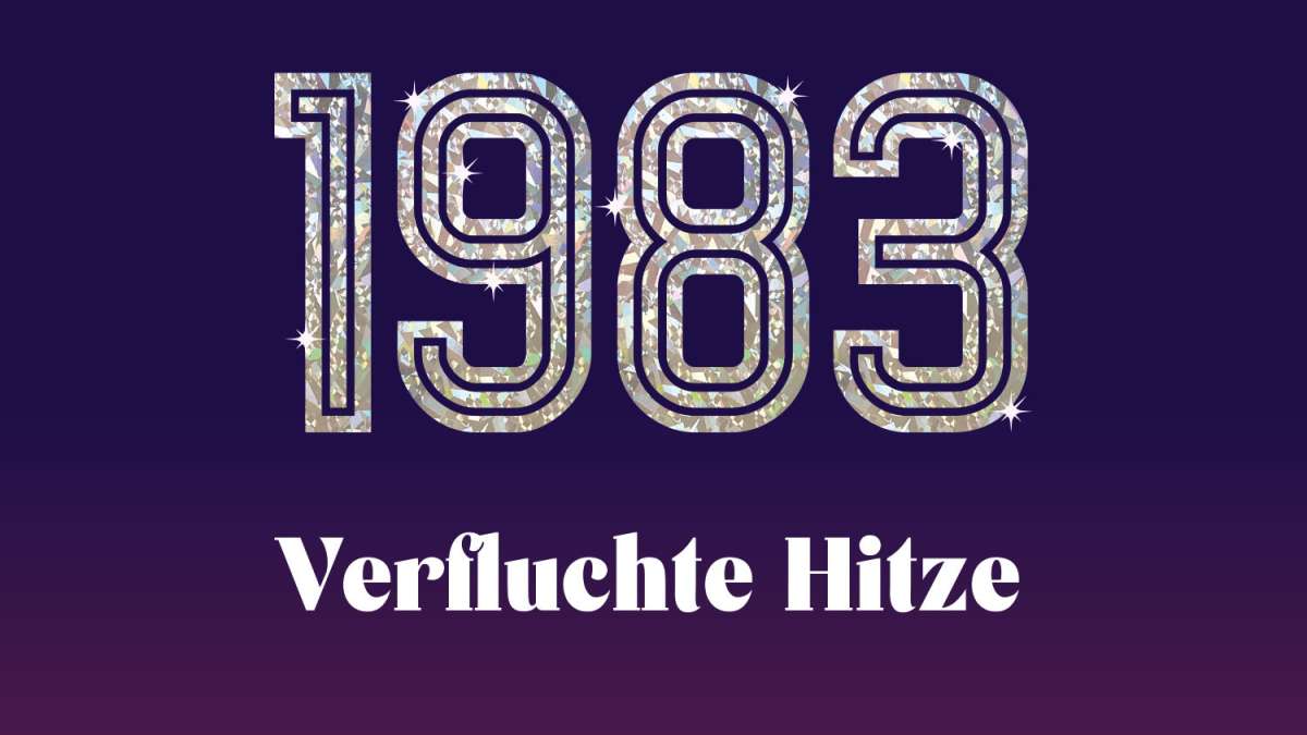 1983. Verfluchte Hitze